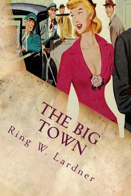 The Big Town: Illustrated by Ring W. Lardner