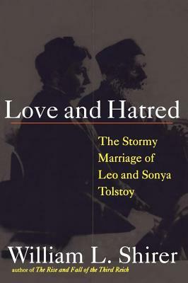 Love and Hatred: The Tormented Marriage of Leo and Sonya Tolstoy by Williams Shirer