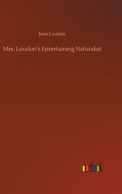 Mrs. Loudon's Entertaining Naturalist by Jane C. Loudon