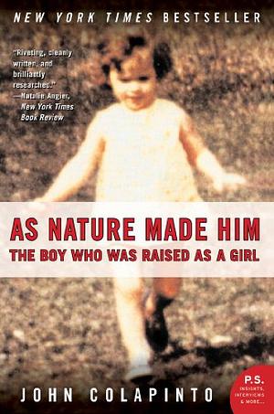 As Nature Made Him: The Boy Who Was Raised as a Girl by John Colapinto
