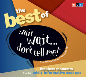 The Best of Wait Wait Don't Tell Me! More Famous People Play Notmy Job by Peter Sagal