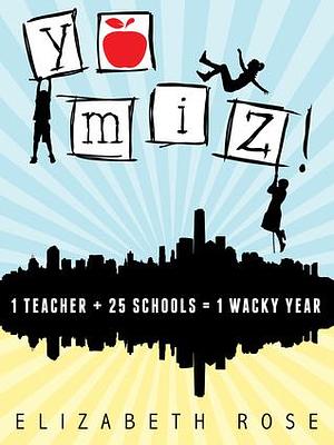 Yo Miz!: 1 teacher + 25 schools = 1 wacky year by Elizabeth Rose, Elizabeth Rose