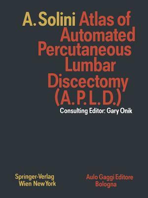 Atlas of Automated Percutaneous Lumbar Discectomy (A.P.L.D.): According to the Onik Method by Antonio Solini