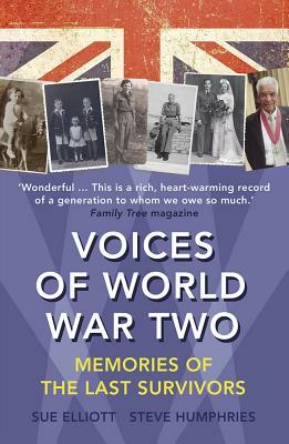 Voices of World War Two: Memories of the Last Survivors by Sue Elliott, Steve Humphries