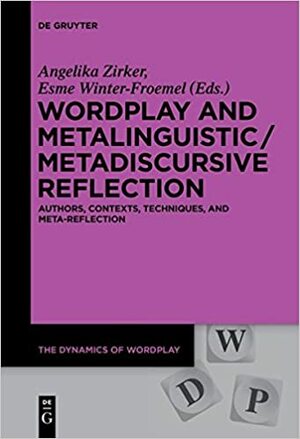 Wordplay and Metalinguistic/Metadiscursive Reflection: Authors, Contexts, Techniques, and Meta-Reflection by Esme Winter-Froemel, Angelika Zirker