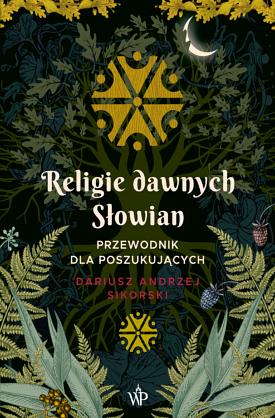 Religie dawnych Słowian: przewodnik dla poszukujących by Dariusz Andrzej Sikorski