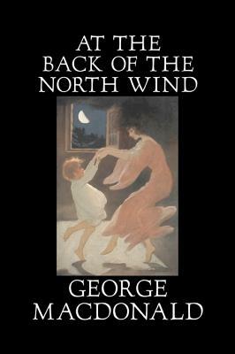 At the Back of the North Wind by George Macdonald, Fiction, Classics, Action & Adventure by George MacDonald
