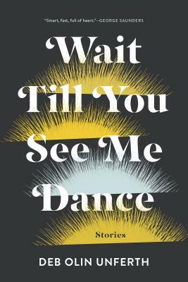 Wait Till You See Me Dance: Stories by Deb Olin Unferth
