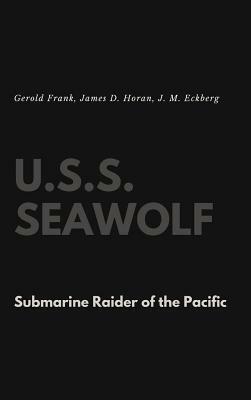 U.S.S. Seawolf: Submarine Raider of the Pacific by J. M. Eckberg, James D. Horan, Gerold Frank