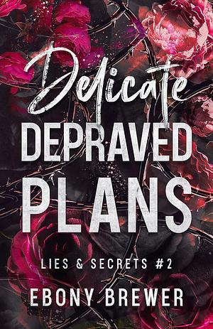 Delicate Depraved Plans by Ebony Brewer