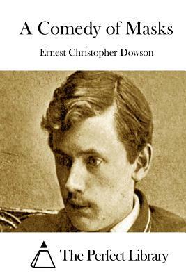 A Comedy of Masks by Ernest Christopher Dowson