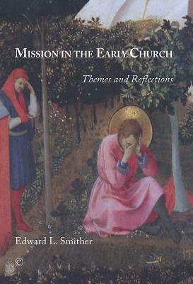 Mission in the Early Church: Themes and Reflections by Edward L. Smither