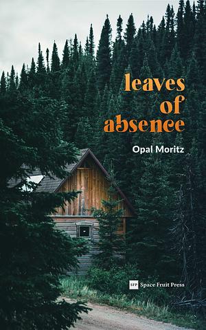 Leaves of Absence: An M/M Forced Proximity Grumpy-Sunshine Novella by Opal Moritz