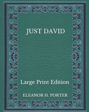 Just David - Large Print Edition by Eleanor H. Porter