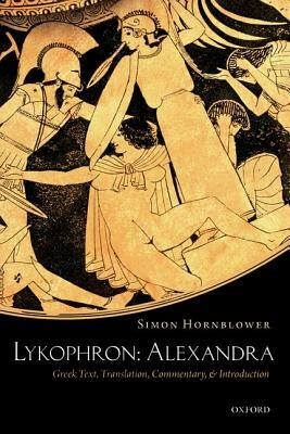 Lykophron: Alexandra: Greek Text, Translation, Commentary, and Introduction by Simon Hornblower