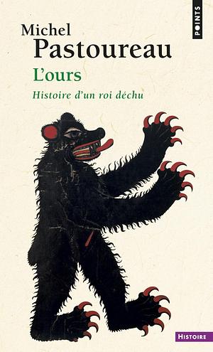 L'ours : histoire d'un roi déchu by Michel Pastoureau, Michel Pastoureau