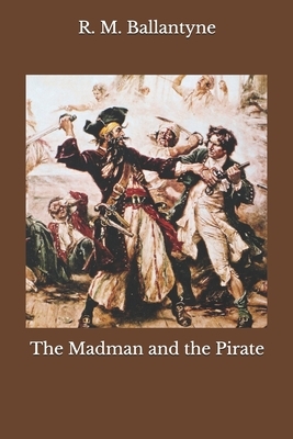 The Madman and the Pirate by Robert Michael Ballantyne