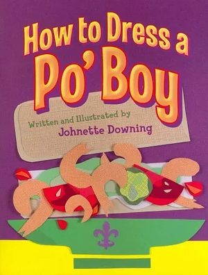 How to Dress a Po'Boy by Johnette Downing