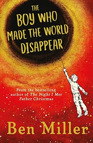 The Boy Who Made the World Disappear by Ben Miller