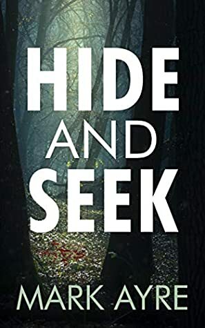 Hide and Seek (Hide and Seek, #1) by Mark Ayre