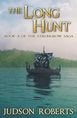 The Long Hunt: Book 4 of The Strongbow Saga by Judson Roberts