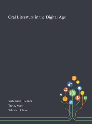 Oral Literature in the Digital Age by Mark Turin, Claire Wheeler, Eleanor Wilkinson