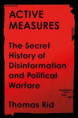 Active Measures: The Secret History of Disinformation and Political Warfare by Thomas Rid