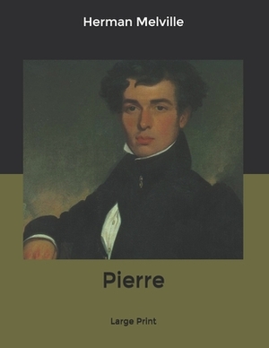 Pierre: Large Print by Herman Melville