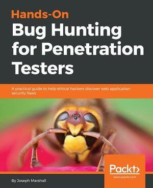 Hands-On Bug Hunting for Penetration Testers by Joseph Marshall