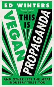 This is Vegan Propaganda: And Other Lies The Meat Industry Tells You by Ed Winters