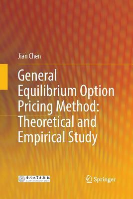 General Equilibrium Option Pricing Method: Theoretical and Empirical Study by Jian Chen