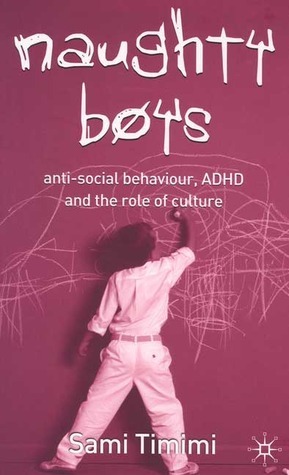 Naughty Boys: Anti-Social Behaviour, ADHD and the Role of Culture by Sami Timimi