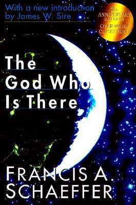 The God Who Is There, 30th Anniversary Edition by Francis A. Schaeffer