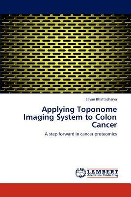 Applying Toponome Imaging System to Colon Cancer by Sayan Bhattacharya
