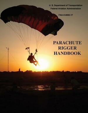 Parachute Rigger Handbook (FAA-H-8083-17) by Federal Aviation Administration, U. S. Department of Transportation