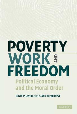 Poverty, Work, and Freedom by S. Abu Turab Rizvi, David P. Levine