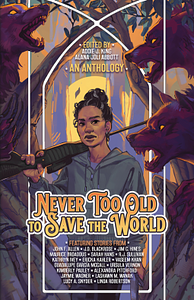 Never Too Old to Save the World: A Midlife Calling Anthology by Alana Abbott, Addie King