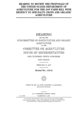 Hearing to review the proposals of the United States Department of Agriculture for the 2007 farm bill with respect to specialty crops and organic agri by Committee on Agriculture (house), United States Congress, United States House of Representatives