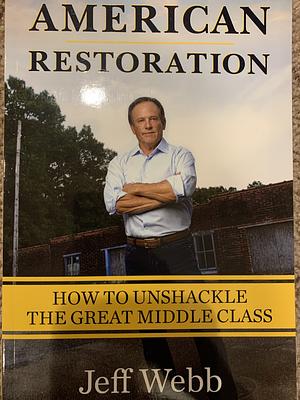 American Restoration: How to Unshackle the Great Middle Class by Jeff Webb