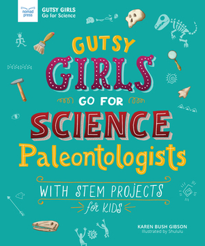 Gutsy Girls Go for Science: Paleontologists: With STEM Projects for Kids by Karen Bush Gibson