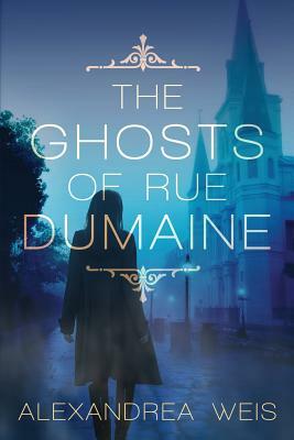 The Ghosts of Rue Dumaine by Alexandrea Weis