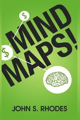 Mind Maps: How to Improve Memory, Writer Smarter, Plan Better, Think Faster, and Make More Money by John S. Rhodes