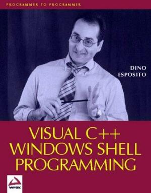 Visual C++ Windows Shell Programming: Putting Applications in Control of Their Environment by Dino Esposito, Dino Espisito