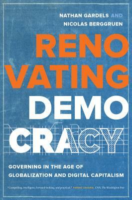 Renovating Democracy, Volume 1: Governing in the Age of Globalization and Digital Capitalism by Nathan Gardels, Nicolas Berggruen