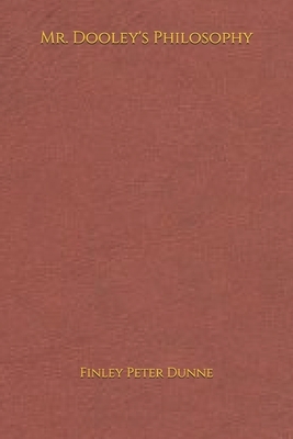 Mr. Dooley's Philosophy: (6*9) by Finley Peter Dunne