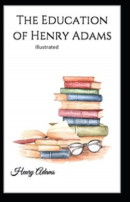 The Education of Henry Adams Illustrated by Henry Adams