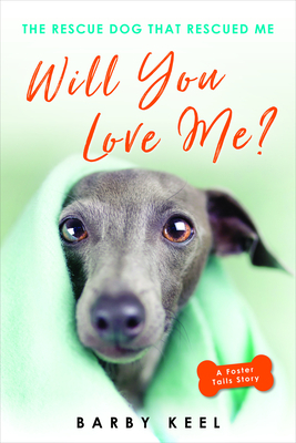 Will You Love Me?: The Rescue Dog That Rescued Me by Barby Keel