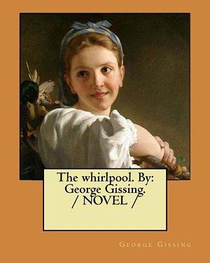 The whirlpool. By: George Gissing. / NOVEL / by George Gissing, George Gissing