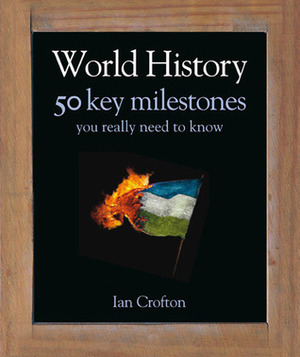 World History 50 Key Milestones You Really Need to Know by Ian Crofton
