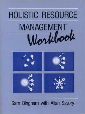 The Holistic Resource Management Workbook by Sam Bingham, Allan Savory